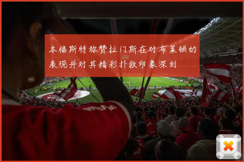本福斯特称赞拉门斯在对布莱顿的表现并对其精彩扑救印象深刻