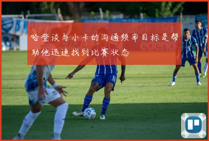 哈登谈与小卡的沟通频率目标是帮助他迅速找到比赛状态