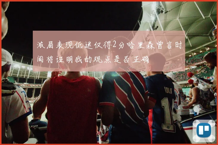 浓眉表现低迷仅得2分哈里森曾言时间将证明我的观点是否正确