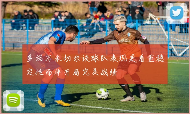 多诺万米切尔谈球队表现更看重稳定性而非开局完美战绩